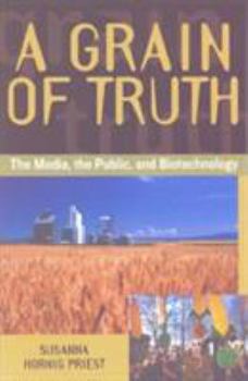 Paperback A Grain of Truth: The Media, the Public, and Biotechnology Book
