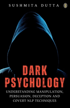 Paperback Dark Psychology: Understanding Manipulation, Persuasion, Deception And Covert NLP Techniques Book