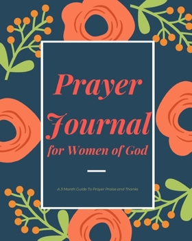 Paperback Prayer Journal for Women of God A 3 Month Guide To Prayer Praise and Thanks: Water Paint Floral Theme Modern Calligraphy and Lettering Best Holiday Gi Book