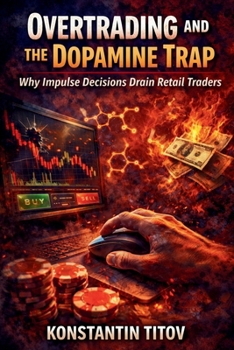 Paperback Overtrading and the Dopamine Trap: Why Impulse Decisions Drain Retail Traders Book