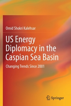 Paperback Us Energy Diplomacy in the Caspian Sea Basin: Changing Trends Since 2001 Book