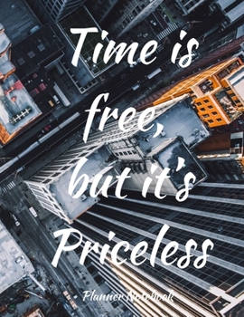 Time is Free, but it’sPriceless Planner Notebook: 2020 Planner Notebook. Weekly And Monthly Agenda Schedule and Organizer with Space for Notes. Perfect for to do list, Journal, Diary, 53 Weeks 8,5x11