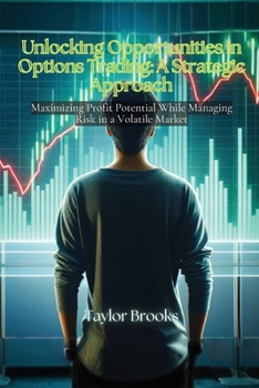 Paperback Unlocking Opportunities in Options Trading: Maximizing Profit Potential While Managing Risk in a Volatile Market Book