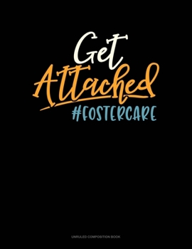 Get Attached #Fostercare: Unruled Composition Book