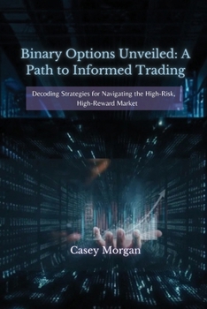 Paperback Binary Options Unveiled: Decoding Strategies for Navigating the High-Risk, High-Reward Market Book