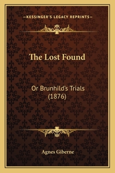 Paperback The Lost Found: Or Brunhild's Trials (1876) Book