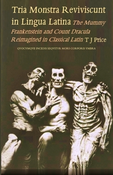 Paperback Tria Monstra in Lingua Latine Reviviscunt: The Mummy, Frankenstein and Count Dracula Reimagined in Latin [Latin] Book