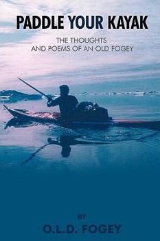 Paperback Paddle Your Kayak: The Thoughts and Poems of an Old Fogey Book