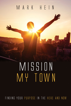 Hardcover Mission My Town: Finding Your Purpose in the Here and Now Book