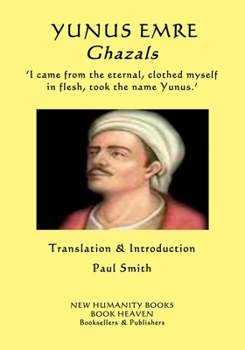Paperback YUNUS EMRE - Ghazals: ?I came from the eternal, clothed myself in flesh, took the name Yunus.? Book