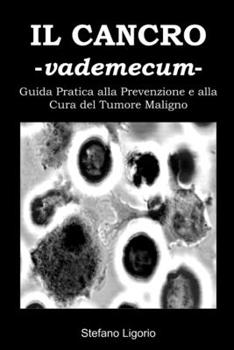 Il Cancro -Vademecum- (Guida Pratica alla Prevenzione e alla Cura del Tumore Maligno): (Guida Pratica alla Prevenzione e alla Cura del Tumore Maligno) (Italian Edition)