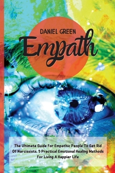 Paperback Empath: The Ultimate Guide For Empathic People To Get Rid Of Narcissists. 5 Practical Emotional Healing Methods For Living A H Book