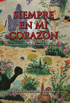 Hardcover Siempre En Mi Corazon: Cuentos Cortos Y Otras Cosas De Amor, De Espíritu, De Vida [Spanish] Book