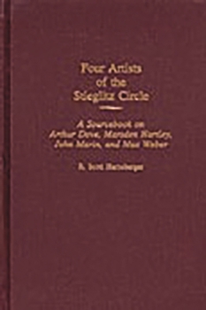 Hardcover Four Artists of the Stieglitz Circle: A Sourcebook on Arthur Dove, Marsden Hartley, John Marin, and Max Weber Book