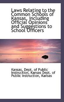 Paperback Laws Relating to the Common Schools of Kansas, Including Official Opinions and Suggestions to School Book