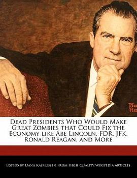 Paperback Dead Presidents Who Would Make Great Zombies That Could Fix the Economy Like Abe Lincoln, FDR, JFK, Ronald Reagan, and More Book