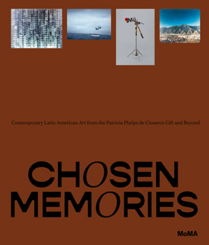 Hardcover Chosen Memories: Contemporary Latin American Art from the Patricia Phelps de Cisneros Gift and Beyond Book