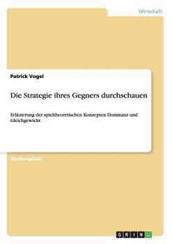 Paperback Die Strategie ihres Gegners durchschauen: Erläuterung der spieltheoretischen Konzepten Dominanz und Gleichgewicht [German] Book