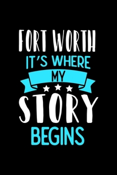 Fort Worth It's Where My Story Begins: Fort Worth Dot Grid 6x9 Dotted Bullet Journal and Notebook 120 Pages