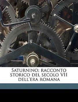 Paperback Saturnino; racconto storico del secolo VII dell'era romana [Italian] Book