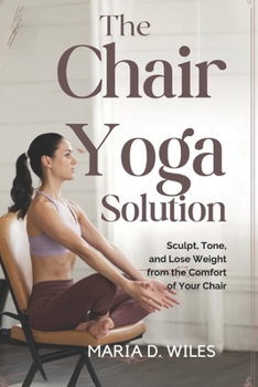 Paperback The Chair Yoga Solution: Sculpt, Tone, and Lose Weight from the Comfort of Your Chair Book