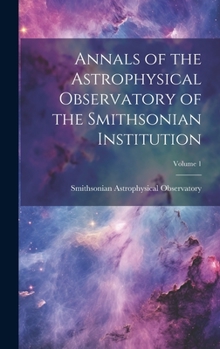 Hardcover Annals of the Astrophysical Observatory of the Smithsonian Institution; Volume 1 Book