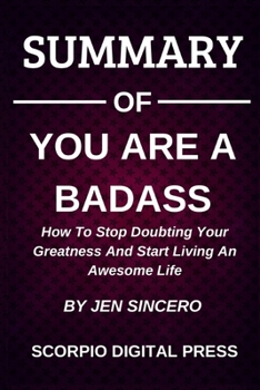 Paperback Summary Of You Are A Badass: How To Stop Doubting Your Greatness And Start Living An Awesome Life By Jen Sincero Book