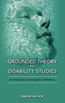 Hardcover Grounded Theory and Disability Studies: An Investigation Into Legacies of Blindness Book