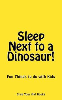 Paperback Sleep Next to a Dinosaur!: Fun Things to do with Kids Book