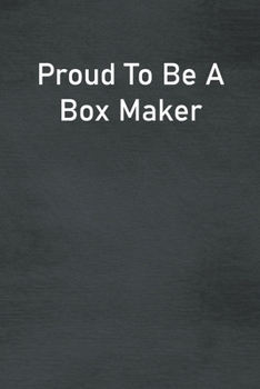 Proud To Be A Box Maker: Lined Notebook For Men, Women And Co Workers