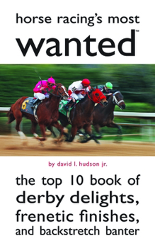 Paperback Horse Racing's Most Wanted: The Top 10 Book of Derby Delights, Frenetic Finishes, and Backstretch Banter Book