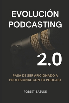 Paperback Evolución Podcasting 2.0: Pasa de ser aficionado a profesional con tu podcast [Spanish] Book