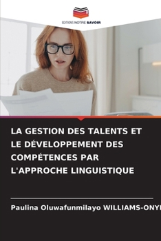 La Gestion Des Talents Et Le Développement Des Compétences Par l'Approche Linguistique (French Edition)