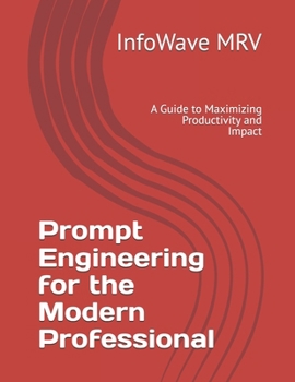 Paperback Prompt Engineering for the Modern Professional: A Guide to Maximizing Productivity and Impact Book