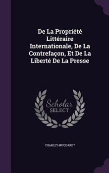 de La Propriete Litteraire Internationale, de La Contrefacon, Et de La Liberte de La Presse