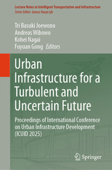 Urban Infrastructure for a Turbulent and Uncertain Future: Proceedings of International Conference on Urban Infrastructure Development (Icuid 2025)