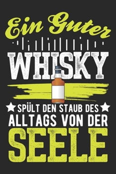 Ein Guter Whisky Sp�lt Den Staub Des Alltags Von Der Seele: Din A5 Linien Heft (Liniert) F�r Jeden Whisky Liebhaber Notizbuch Tagebuch Planer Whiskey Whisky Notiz Buch Geschenk Whiskytrinker Whisky No