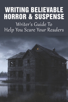 Paperback Writing Believable Horror & Suspense: Writer's Guide To Help You Scare Your Readers: How To Make Sure That Your Hero Doesn'T Come Across As A Wimp... Book