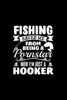 Paperback Fishing Saved Me From Being A Pornstar I'm Just A Hooker: Journal Funny Sarcasm Fishing Log Interior Book Record Outdoor Trip Gift for Men Fisher - In Book