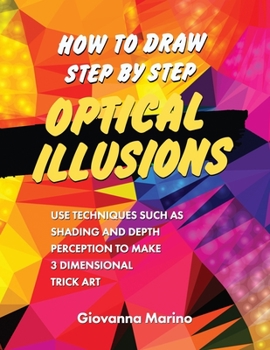 Paperback How to Draw Step by Step Optical Illusions: Use Techniques Such As Shading And Depth Perception To Make 3 Dimensional Trick Art Book
