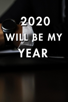 2020 Will Be My Year: 2020 New Year's Resolution, Nice Looking Cover 14, Bucket List Journal, Notebook, Goals Planner, 6x9, 120 pages: Lined Notebook / Journal Gift, Soft Cover, Matte Finish