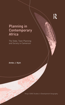 Planning in Contemporary Africa: The State, Town Planning and Society in Cameroon (King's Soas Studies in Development Geography)