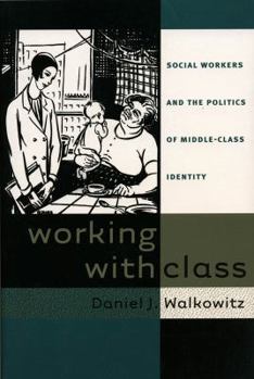 Paperback Working with Class: Social Workers and the Politics of Middle-Class Identity Book