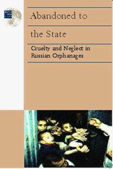 Paperback Abandoned to the State: Cruelty and Neglect in Russian Orphanages. Book