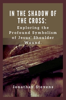 In the Shadow of the Cross: Exploring the Profound Symbolism of Jesus' Shoulder Wound