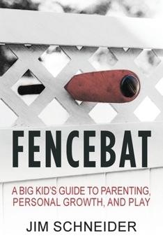 Paperback Fencebat: A Big Kid's Guide to Parenting, Personal Growth, and Play Book