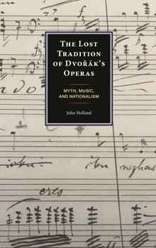 The Lost Tradition of Dvorák’s Operas: Myth, Music, and Nationalism