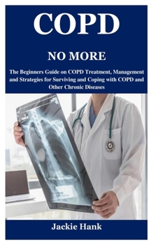 Paperback Copd No More: The Beginners Guide on COPD Treatment, Management and Strategies for Surviving and Coping with COPD and Other Chronic Book