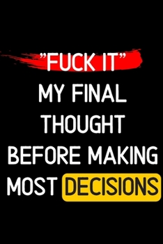 "FUCK IT" My final thought before making most decisions: Notebook Journal Diary Notes | Size 6 x 9 | Lined notebook: Great Gift Idea