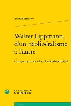 Paperback Walter Lippmann, d'Un Neoliberalisme a l'Autre: Changement Social Et Leadership Liberal [French] Book